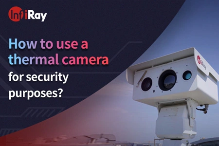 Как использовать тепловизионную камеру в целях безопасности?