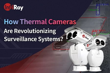 Как тепловые камеры революционизируют системы наблюдения?